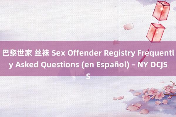 巴黎世家 丝袜 Sex Offender Registry Frequently Asked Questions (en Español) - NY DCJS