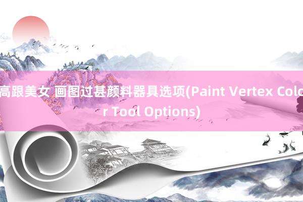 高跟美女 画图过甚颜料器具选项(Paint Vertex Color Tool Options)