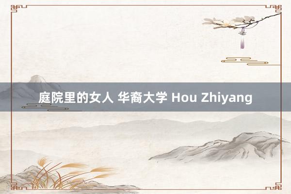 庭院里的女人 华裔大学 Hou Zhiyang