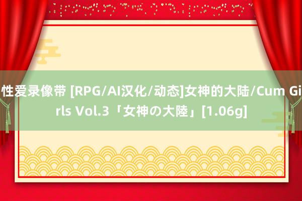 性爱录像带 [RPG/AI汉化/动态]女神的大陆/Cum Girls Vol.3「女神の大陸」[1.06g]